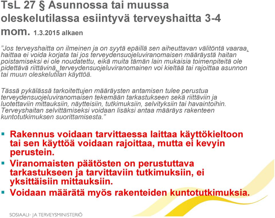 2015 alkaen Jos terveyshaitta on ilmeinen ja on syytä epäillä sen aiheuttavan välitöntä vaaraa, haittaa ei voida korjata tai jos terveydensuojeluviranomaisen määräystä haitan poistamiseksi ei ole