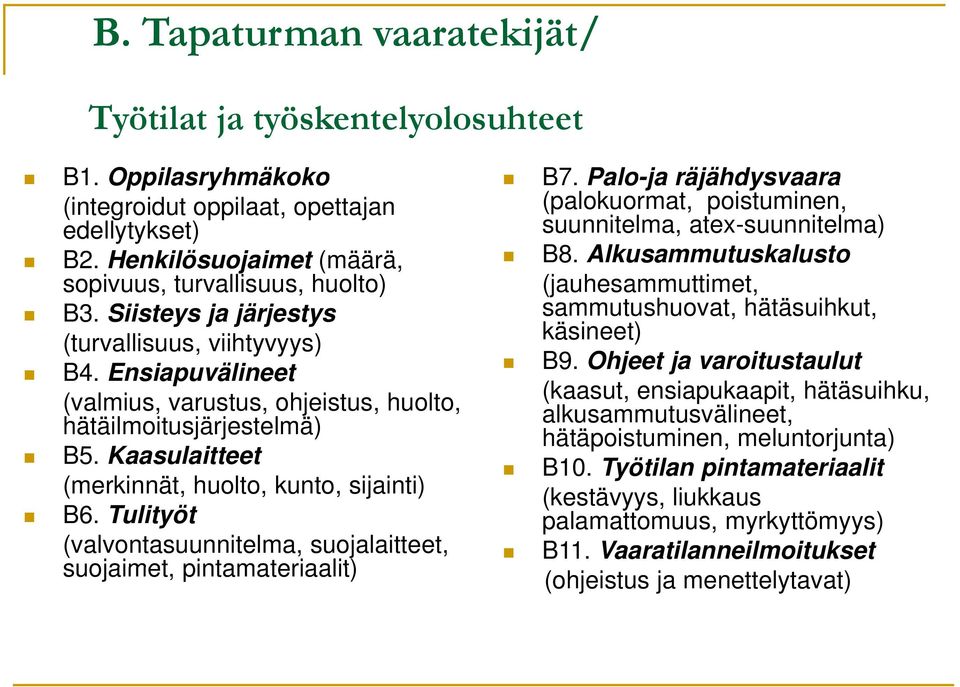 Alkusammutuskalusto sopivuus, turvallisuus, huolto) (jauhesammuttimet, B3. Siisteys ja järjestys sammutushuovat, hätäsuihkut, (turvallisuus, viihtyvyys) käsineet) B4.