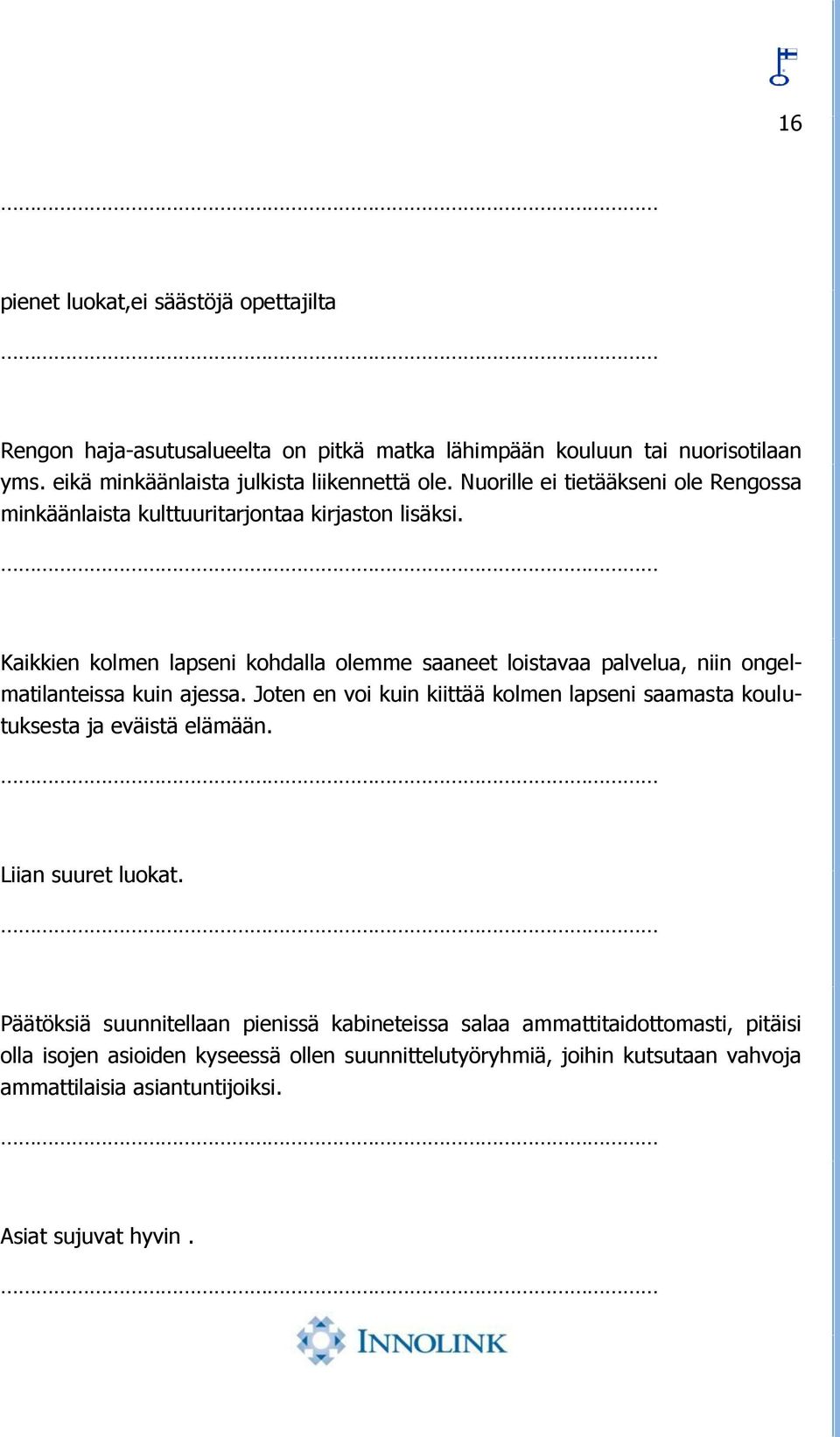 Kaikkien kolmen lapseni kohdalla olemme saaneet loistavaa palvelua, niin ongelmatilanteissa kuin ajessa.