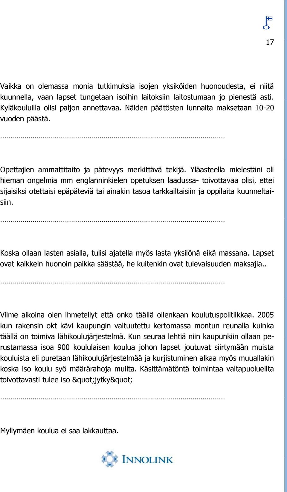 Yläasteella mielestäni oli hieman ongelmia mm englanninkielen opetuksen laadussa- toivottavaa olisi, ettei sijaisiksi otettaisi epäpäteviä tai ainakin tasoa tarkkailtaisiin ja oppilaita