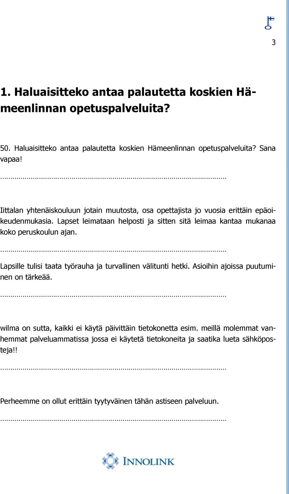 Lapset leimataan helposti ja sitten sitä leimaa kantaa mukanaa koko peruskoulun ajan. Lapsille tulisi taata työrauha ja turvallinen välitunti hetki.