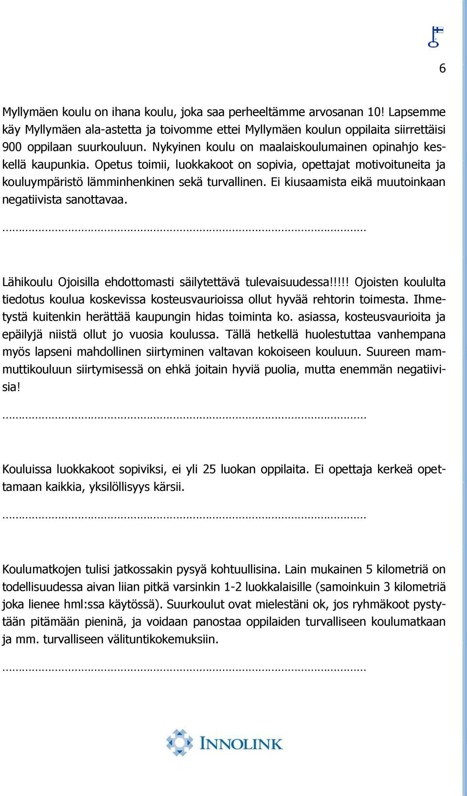 Ei kiusaamista eikä muutoinkaan negatiivista sanottavaa. Lähikoulu Ojoisilla ehdottomasti säilytettävä tulevaisuudessa!