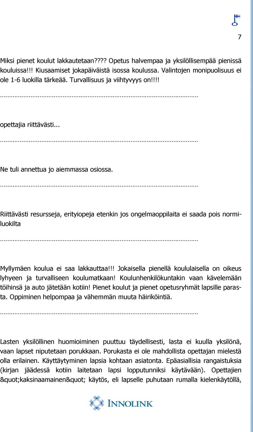 Riittävästi resursseja, erityiopeja etenkin jos ongelmaoppilaita ei saada pois normiluokilta Myllymäen koulua ei saa lakkauttaa!