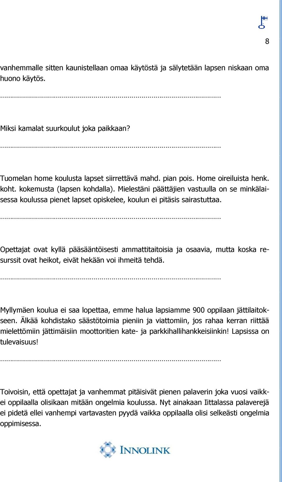 Opettajat ovat kyllä pääsääntöisesti ammattitaitoisia ja osaavia, mutta koska resurssit ovat heikot, eivät hekään voi ihmeitä tehdä.