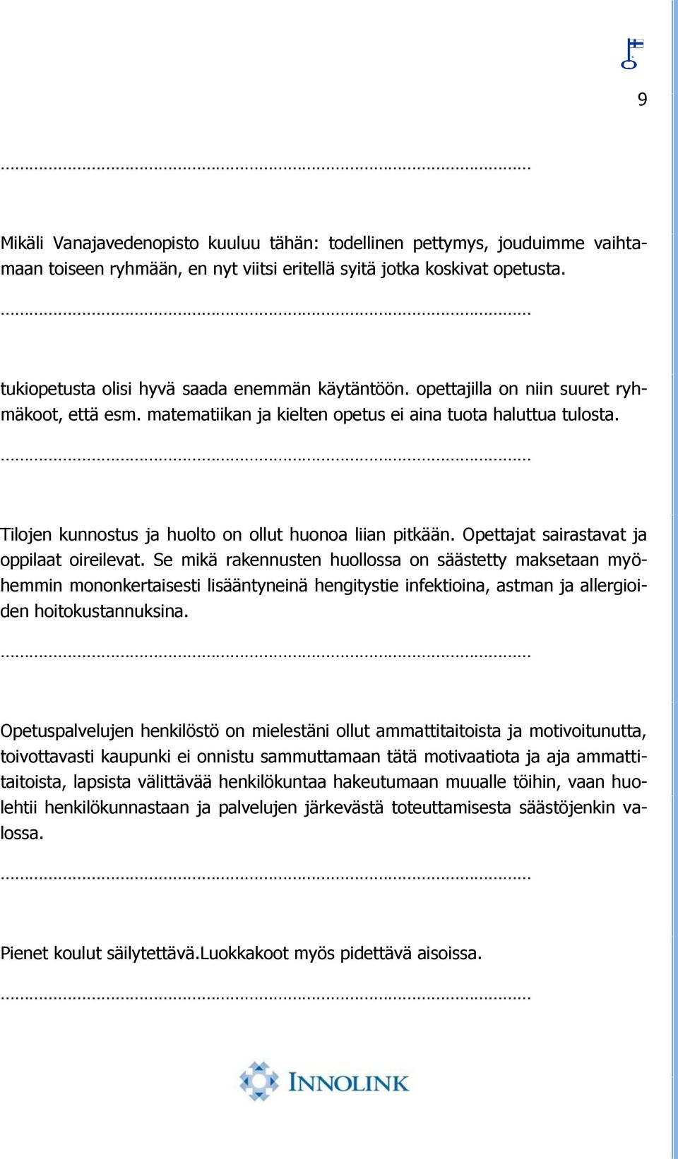 Tilojen kunnostus ja huolto on ollut huonoa liian pitkään. Opettajat sairastavat ja oppilaat oireilevat.