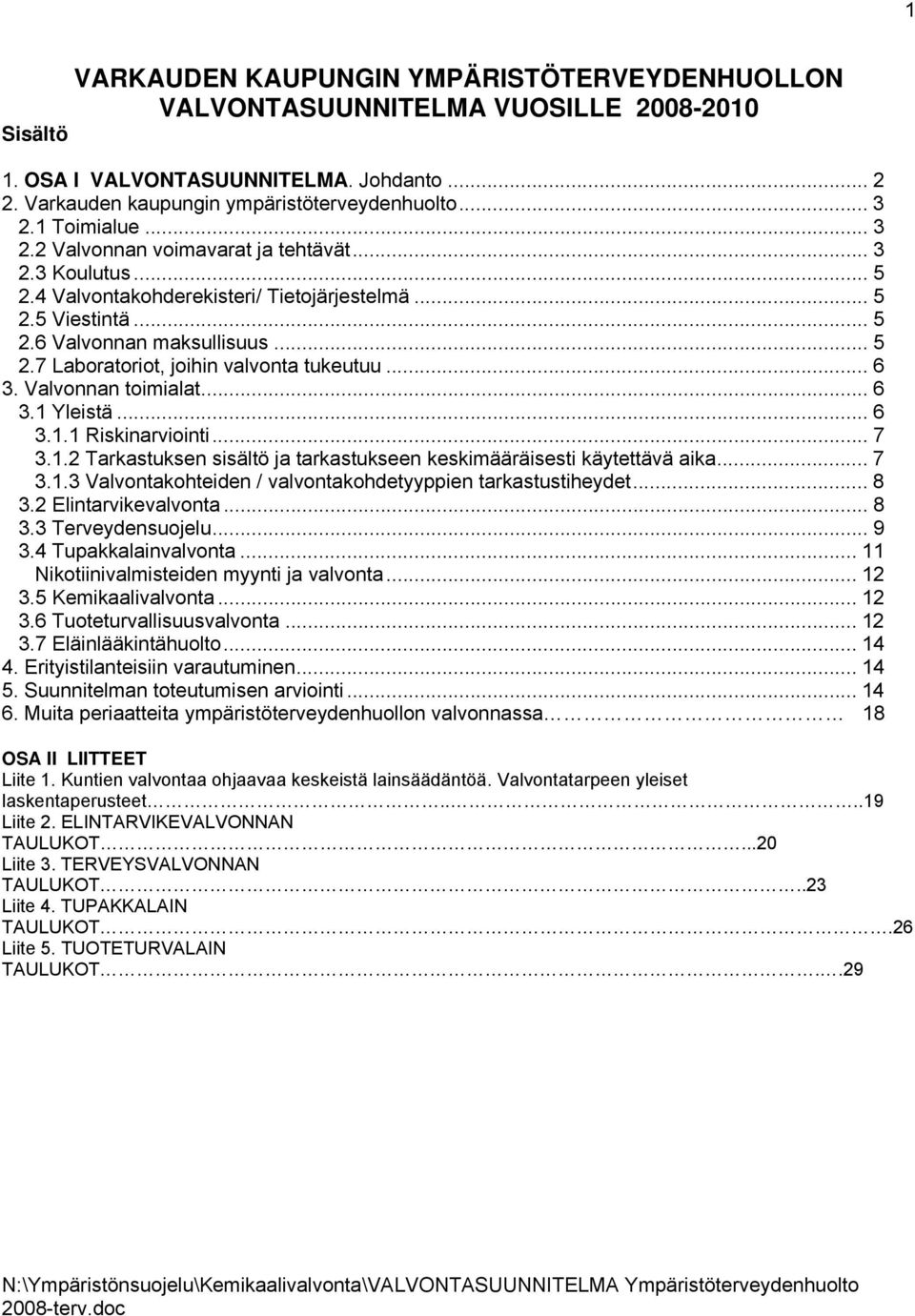 ..6 3. Valvonnan toimialat... 6 3.1 Yleistä... 6 3.1.1 Riskinarviointi... 7 3.1.2 Tarkastuksen sisältö ja tarkastukseen keskimääräisesti käytettävä aika... 7 3.1.3 Valvontakohteiden / valvontakohdetyyppien tarkastustiheydet.