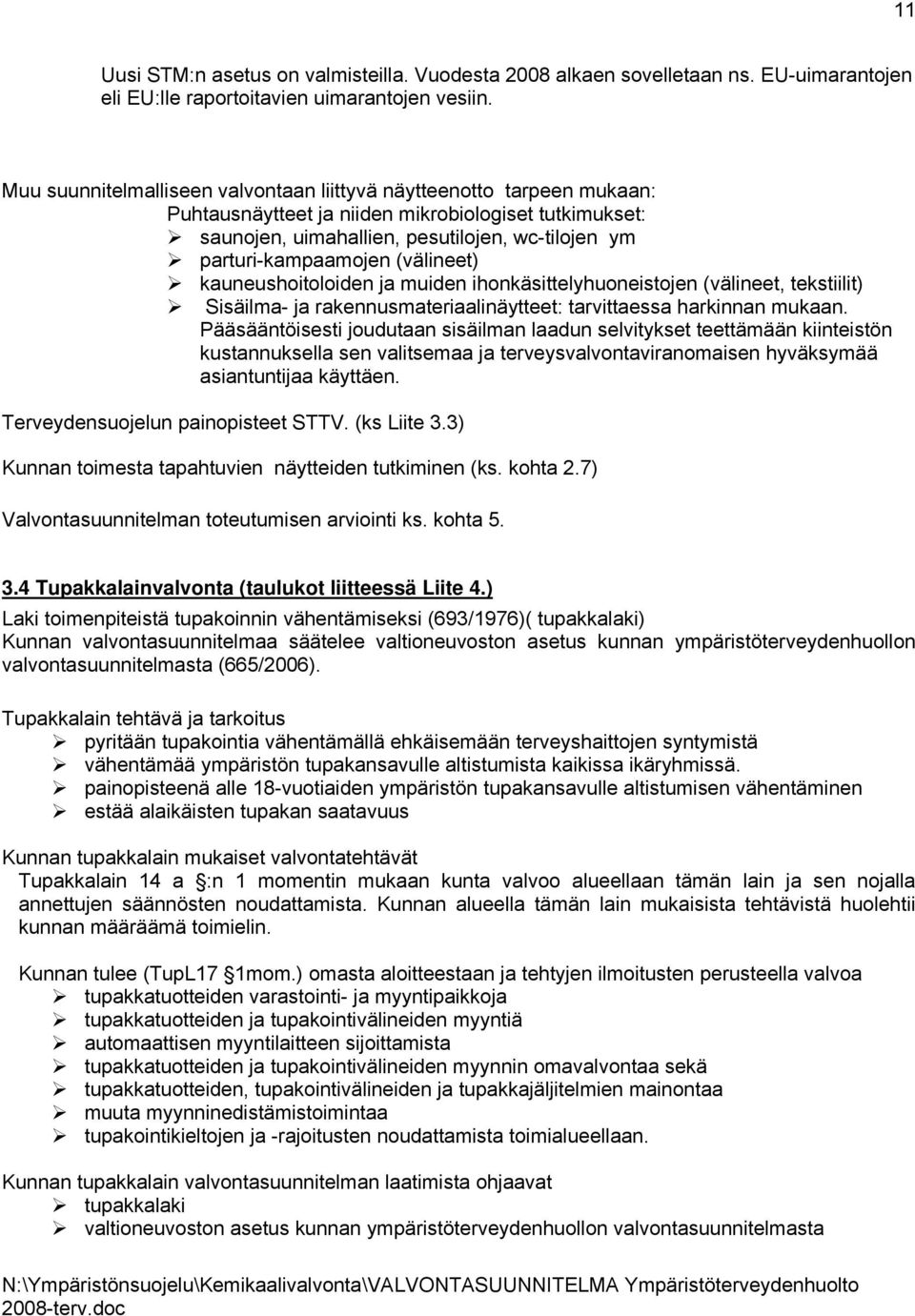 (välineet) kauneushoitoloiden ja muiden ihonkäsittelyhuoneistojen (välineet, tekstiilit) Sisäilma- ja rakennusmateriaalinäytteet: tarvittaessa harkinnan mukaan.