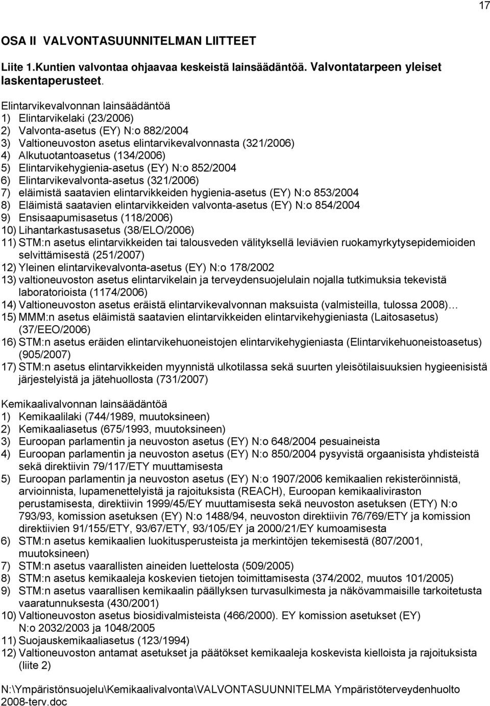 Elintarvikehygienia-asetus (EY) N:o 852/2004 6) Elintarvikevalvonta-asetus (321/2006) 7) eläimistä saatavien elintarvikkeiden hygienia-asetus (EY) N:o 853/2004 8) Eläimistä saatavien elintarvikkeiden
