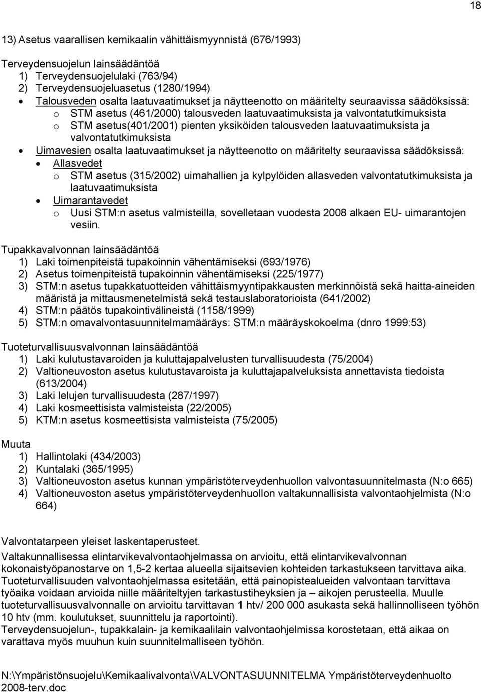 talousveden laatuvaatimuksista ja valvontatutkimuksista Uimavesien osalta laatuvaatimukset ja näytteenotto on määritelty seuraavissa säädöksissä: Allasvedet o STM asetus (315/2002) uimahallien ja