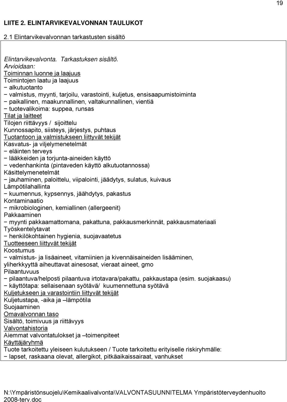 valtakunnallinen, vientiä tuotevalikoima: suppea, runsas Tilat ja laitteet Tilojen riittävyys / sijoittelu Kunnossapito, siisteys, järjestys, puhtaus Tuotantoon ja valmistukseen liittyvät tekijät