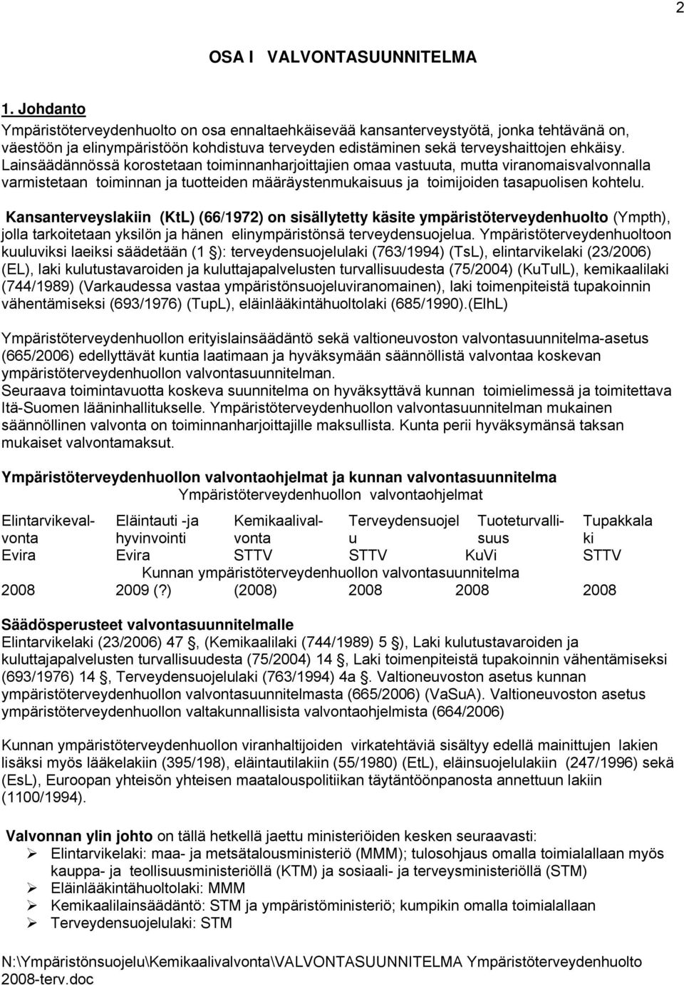Lainsäädännössä korostetaan toiminnanharjoittajien omaa vastuuta, mutta viranomaisvalvonnalla varmistetaan toiminnan ja tuotteiden määräystenmukaisuus ja toimijoiden tasapuolisen kohtelu.