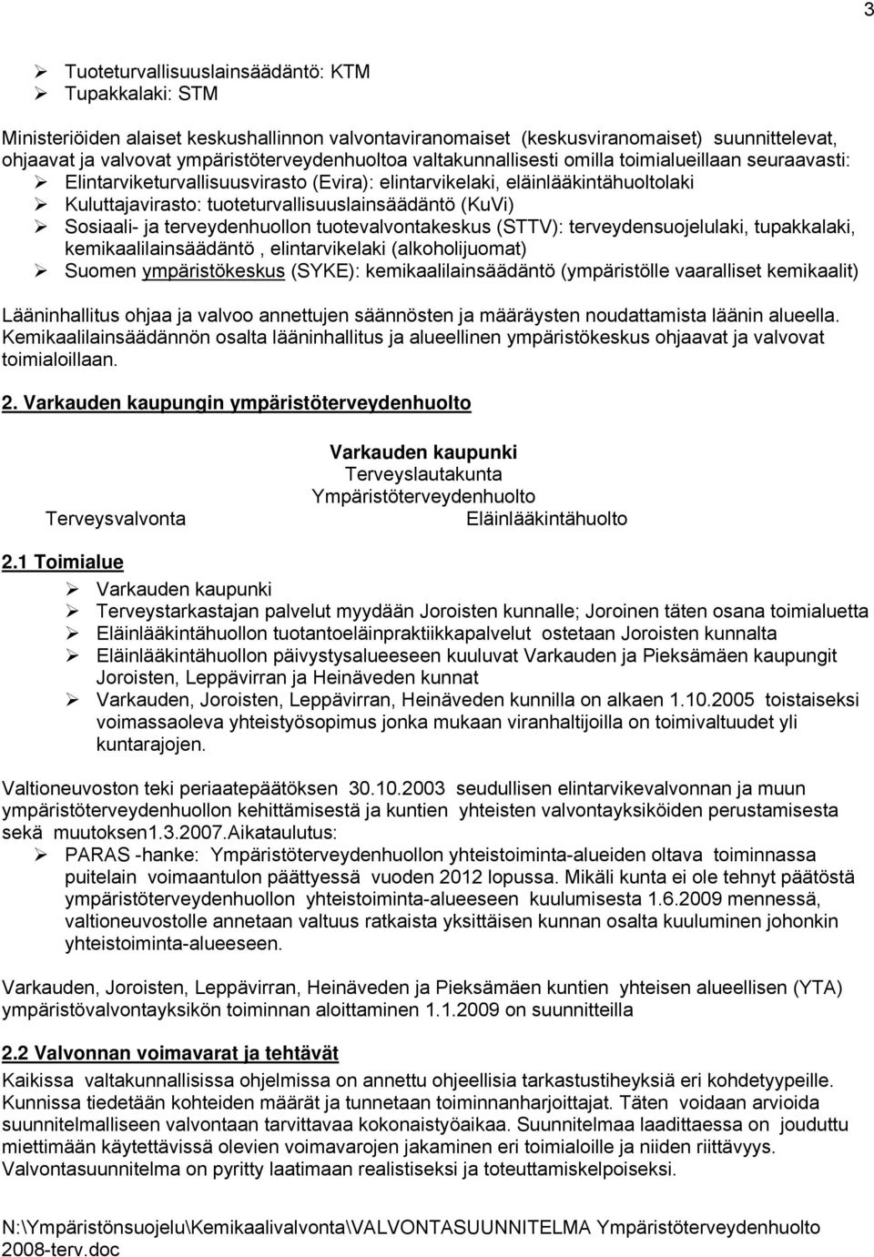 Sosiaali- ja terveydenhuollon tuotevalvontakeskus (STTV): terveydensuojelulaki, tupakkalaki, kemikaalilainsäädäntö, elintarvikelaki (alkoholijuomat) Suomen ympäristökeskus (SYKE):