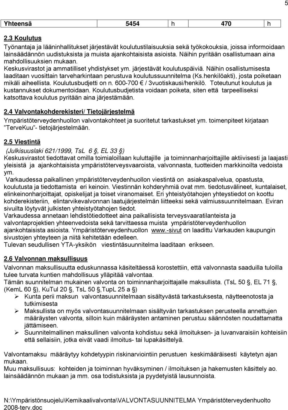 Näihin pyritään osallistumaan aina mahdollisuuksien mukaan. Keskusvirastot ja ammatilliset yhdistykset ym. järjestävät koulutuspäiviä.