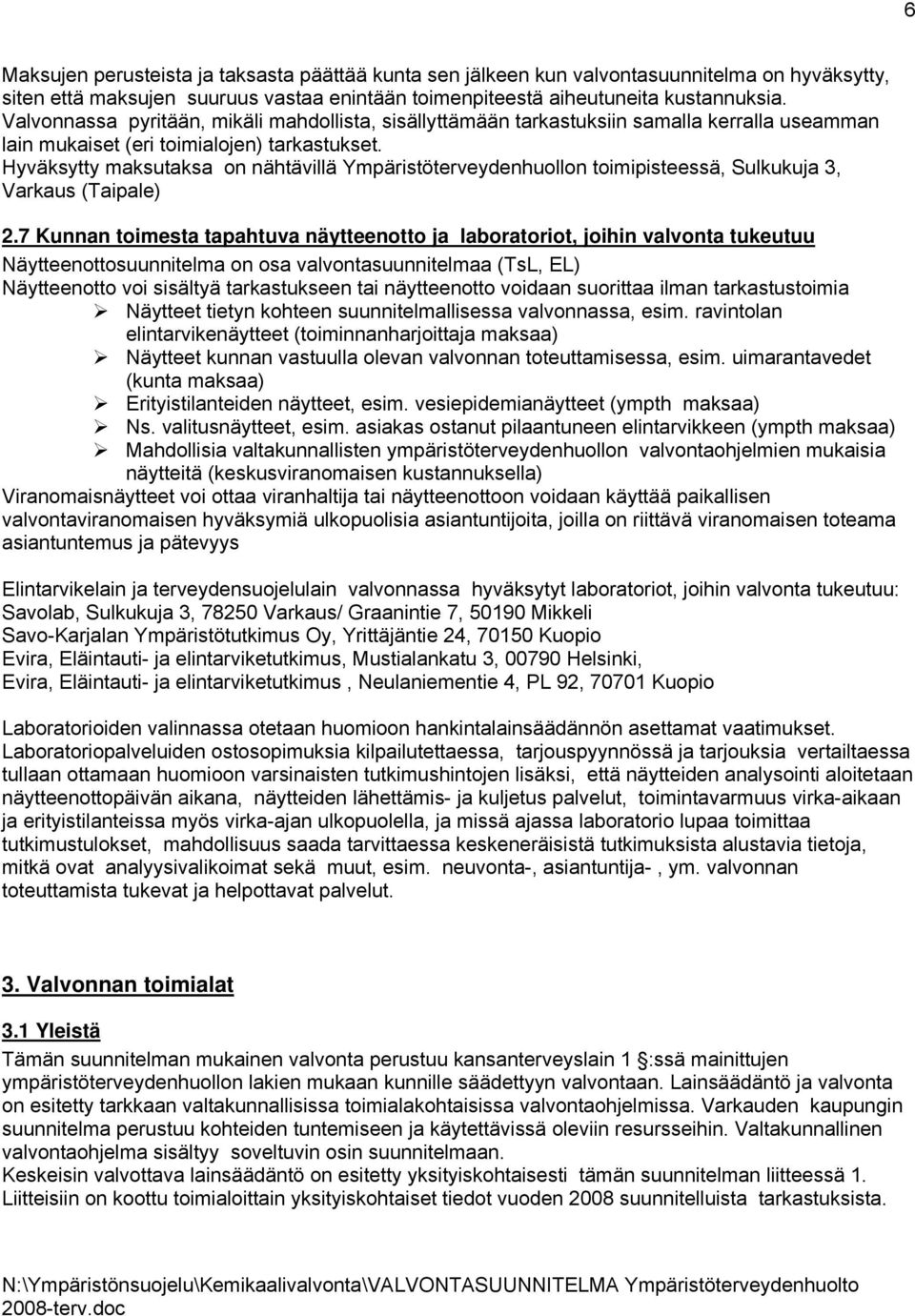 Hyväksytty maksutaksa on nähtävillä Ympäristöterveydenhuollon toimipisteessä, Sulkukuja 3, Varkaus (Taipale) 2.
