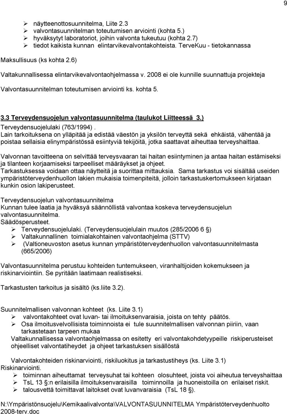 2008 ei ole kunnille suunnattuja projekteja Valvontasuunnitelman toteutumisen arviointi ks. kohta 5. 3.3 Terveydensuojelun valvontasuunnitelma (taulukot Liitteessä 3.) Terveydensuojelulaki (763/1994).
