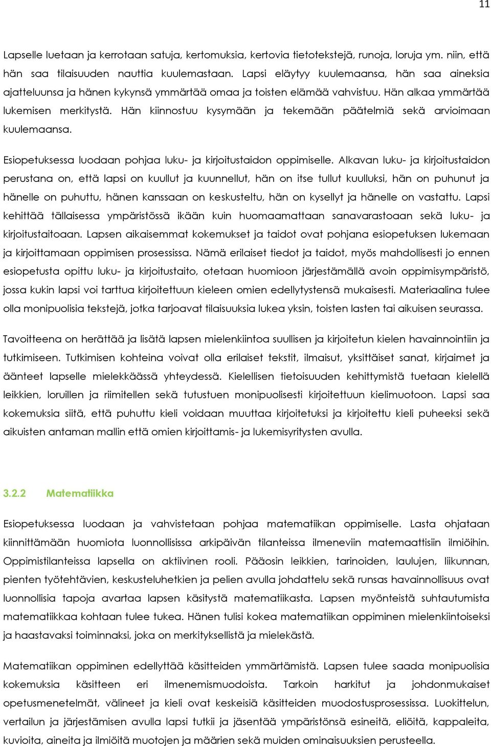 Hän kiinnostuu kysymään ja tekemään päätelmiä sekä arvioimaan kuulemaansa. Esiopetuksessa luodaan pohjaa luku- ja kirjoitustaidon oppimiselle.