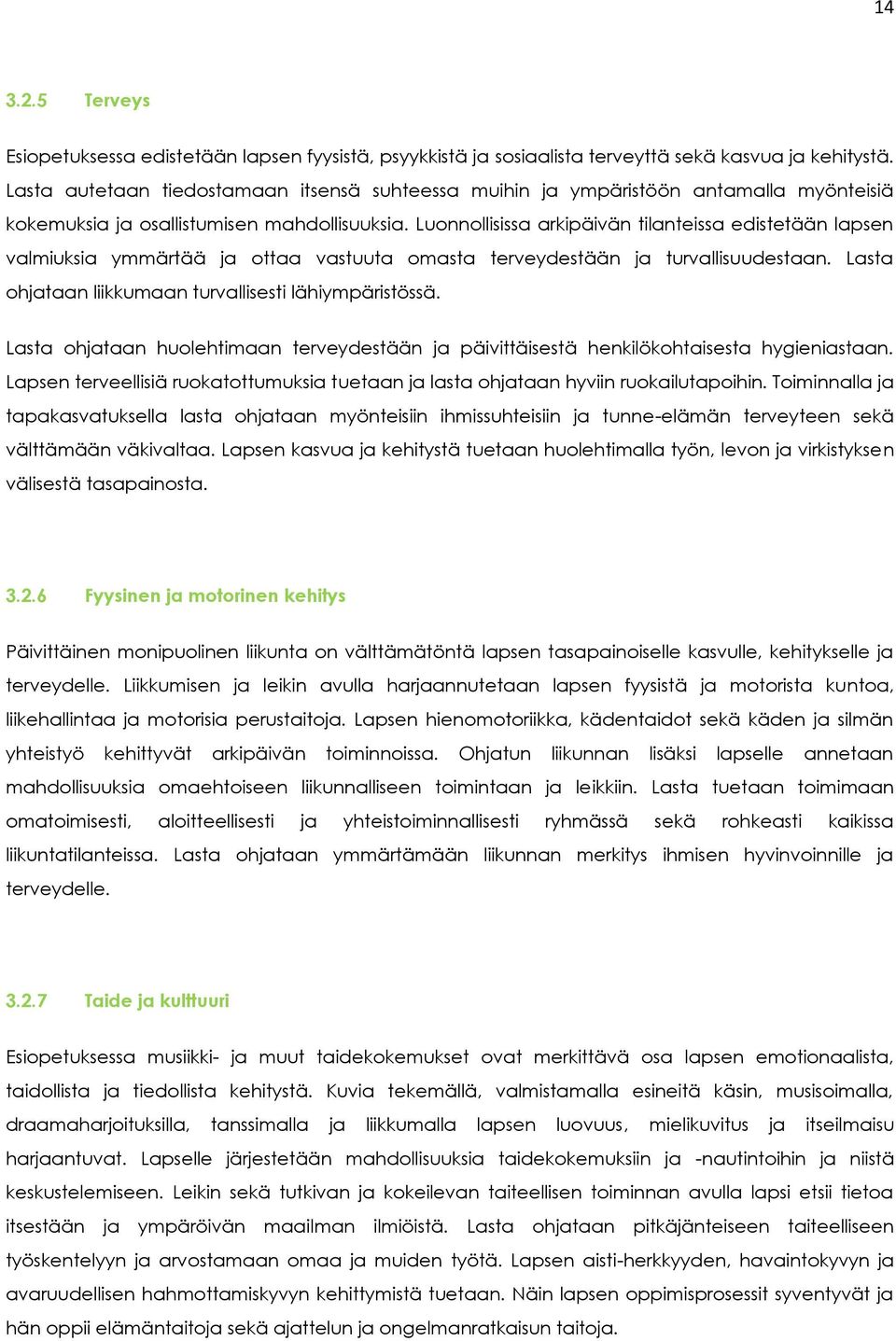 Luonnollisissa arkipäivän tilanteissa edistetään lapsen valmiuksia ymmärtää ja ottaa vastuuta omasta terveydestään ja turvallisuudestaan. Lasta ohjataan liikkumaan turvallisesti lähiympäristössä.