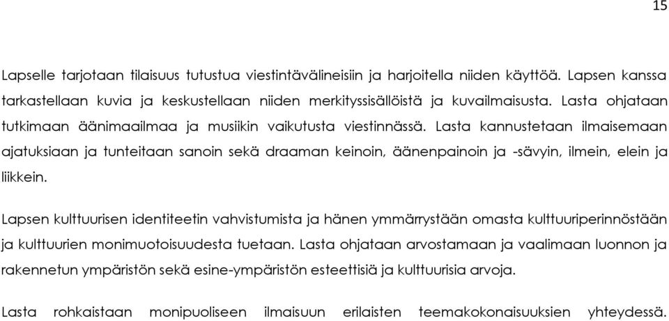 Lasta kannustetaan ilmaisemaan ajatuksiaan ja tunteitaan sanoin sekä draaman keinoin, äänenpainoin ja -sävyin, ilmein, elein ja liikkein.