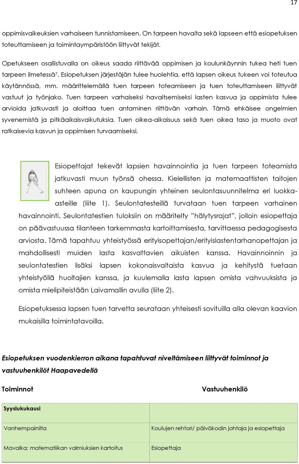 Esiopetuksen järjestäjän tulee huolehtia, että lapsen oikeus tukeen voi toteutua käytännössä, mm. määrittelemällä tuen tarpeen toteamiseen ja tuen toteuttamiseen liittyvät vastuut ja työnjako.