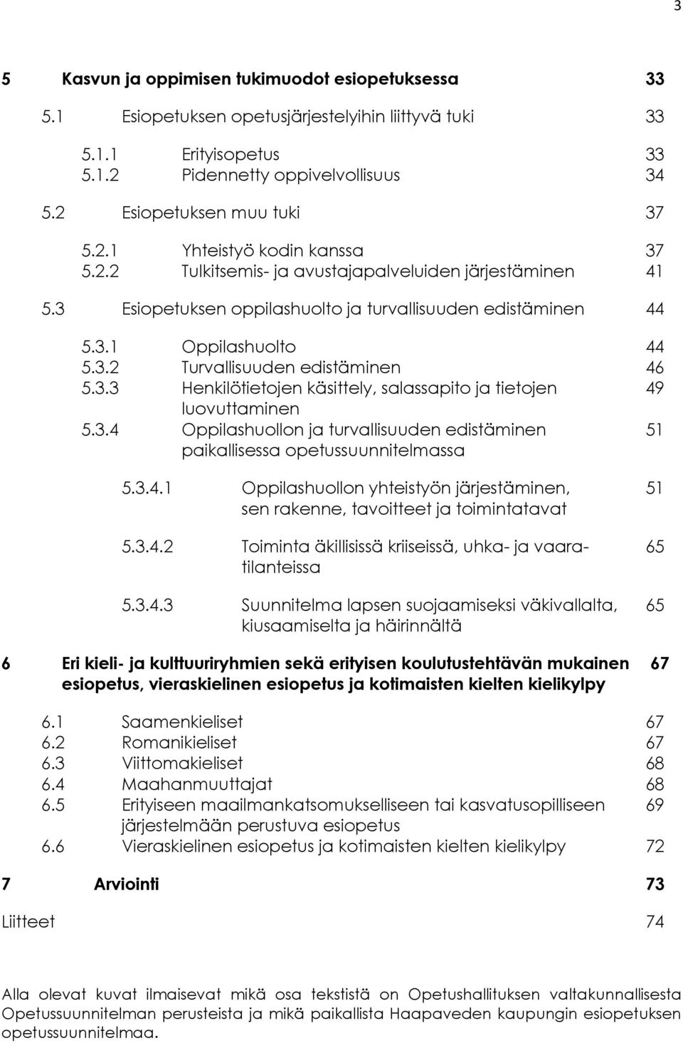 3.3 Henkilötietojen käsittely, salassapito ja tietojen 49 luovuttaminen 5.3.4 Oppilashuollon ja turvallisuuden edistäminen 51 paikallisessa opetussuunnitelmassa 5.3.4.1 Oppilashuollon yhteistyön järjestäminen, 51 sen rakenne, tavoitteet ja toimintatavat 5.