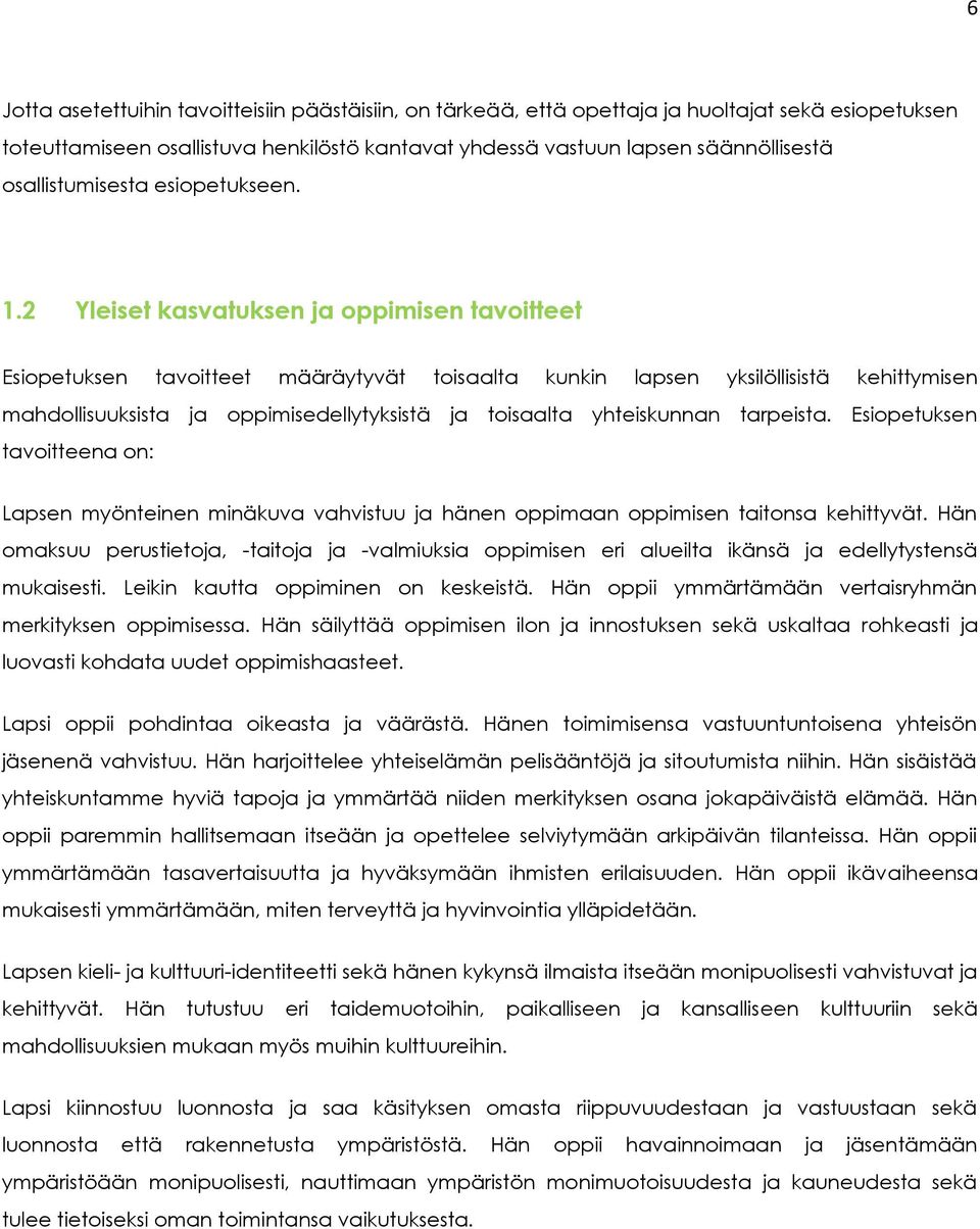 2 Yleiset kasvatuksen ja oppimisen tavoitteet Esiopetuksen tavoitteet määräytyvät toisaalta kunkin lapsen yksilöllisistä kehittymisen mahdollisuuksista ja oppimisedellytyksistä ja toisaalta