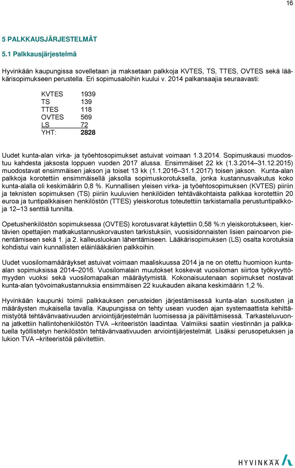 Ensimmäiset 22 kk (1.3.2014 31.12.2015) muodostavat ensimmäisen jakson ja toiset 13 kk (1.1.2016 31.1.2017) toisen jakson.