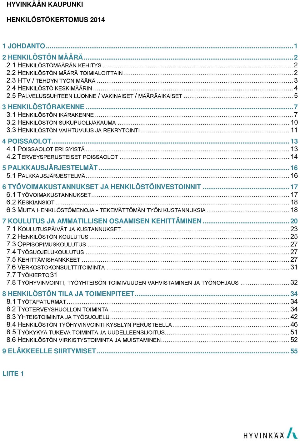 3 HENKILÖSTÖN VAIHTUVUUS JA REKRYTOINTI... 11 4 POISSAOLOT... 13 4.1 POISSAOLOT ERI SYISTÄ... 13 4.2 TERVEYSPERUSTEISET POISSAOLOT... 14 5 PALKKAUSJÄRJESTELMÄT... 16 5.1 PALKKAUSJÄRJESTELMÄ.