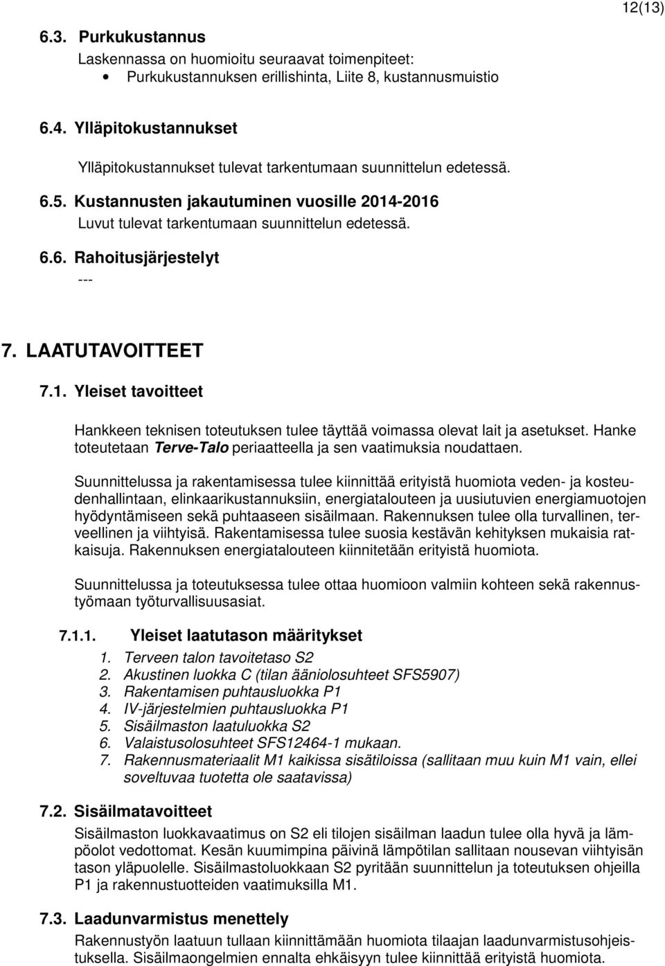 LAATUTAVOITTEET 7.1. Yleiset tavoitteet Hankkeen teknisen toteutuksen tulee täyttää voimassa olevat lait ja asetukset. Hanke toteutetaan Terve-Talo periaatteella ja sen vaatimuksia noudattaen.