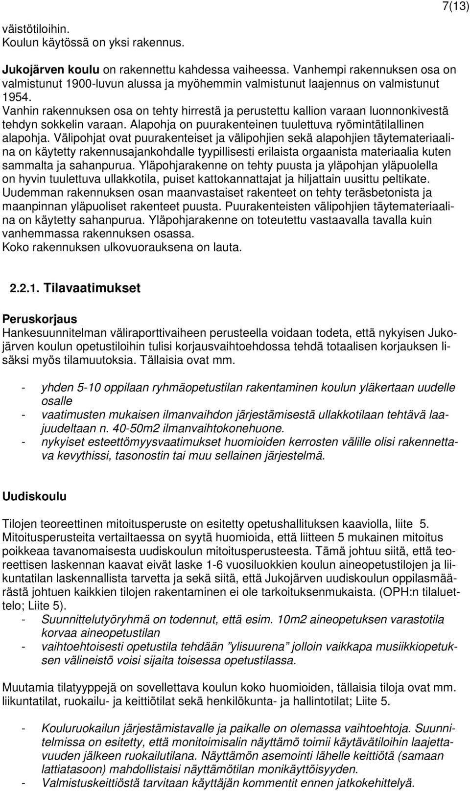 Vanhin rakennuksen osa on tehty hirrestä ja perustettu kallion varaan luonnonkivestä tehdyn sokkelin varaan. Alapohja on puurakenteinen tuulettuva ryömintätilallinen alapohja.