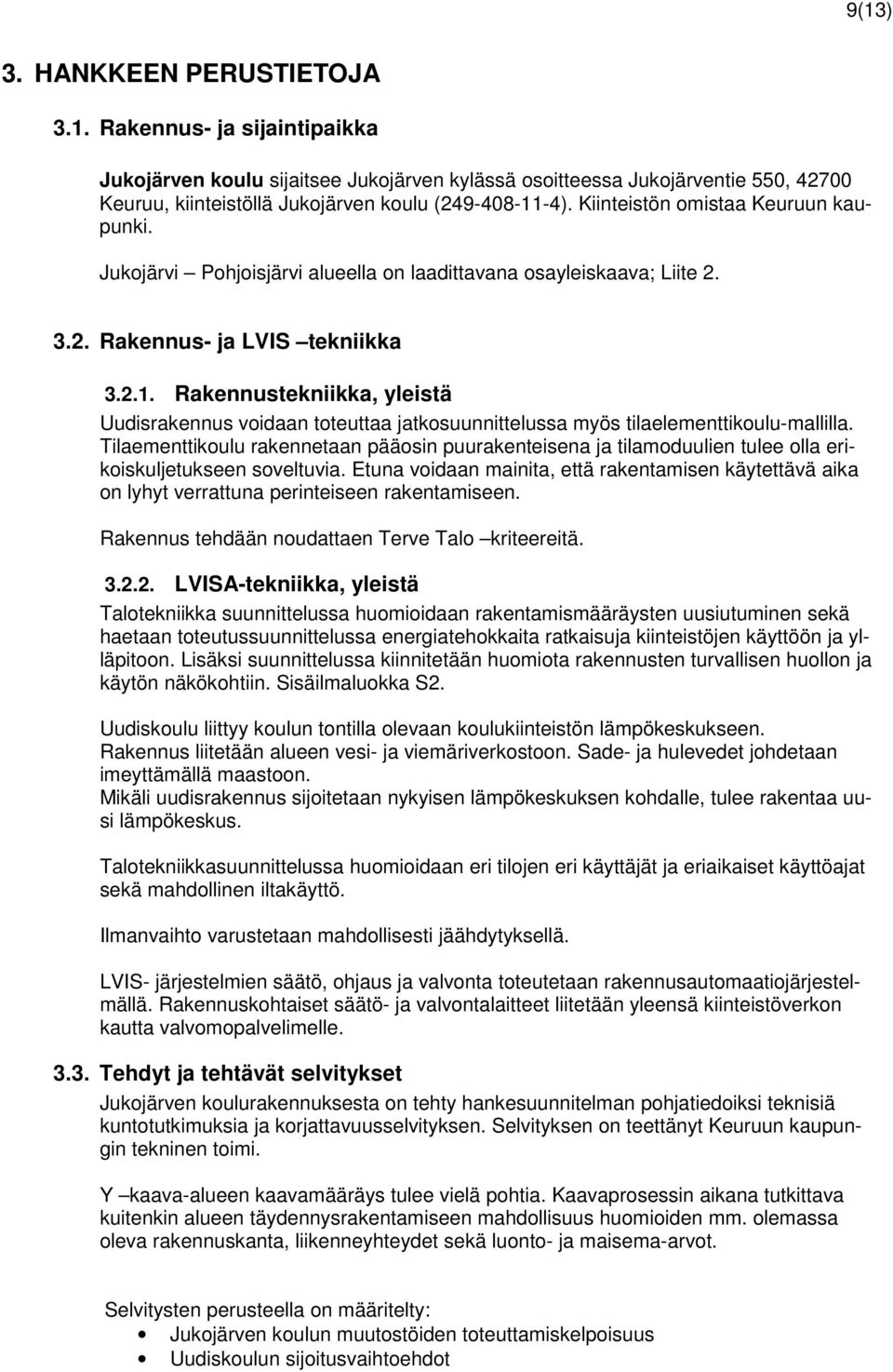 Rakennustekniikka, yleistä Uudisrakennus voidaan toteuttaa jatkosuunnittelussa myös tilaelementtikoulu-mallilla.