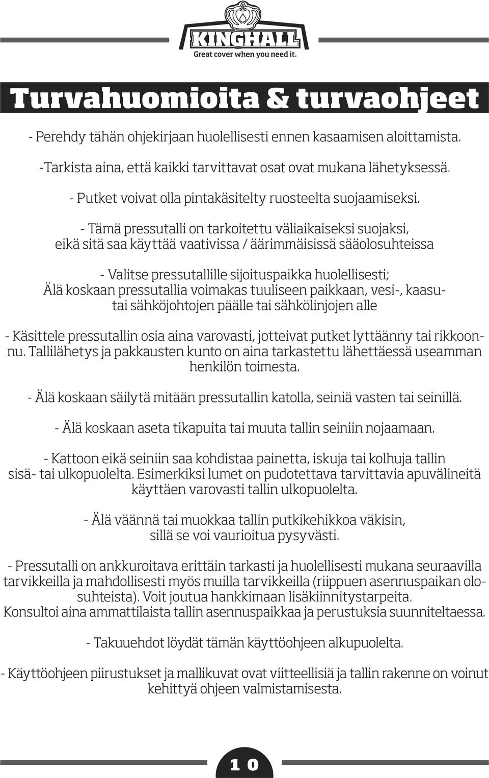 - Tämä pressutalli on tarkoitettu väliaikaiseksi suojaksi, eikä sitä saa käyttää vaativissa / äärimmäisissä sääolosuhteissa - Valitse pressutallille sijoituspaikka huolellisesti; Älä koskaan