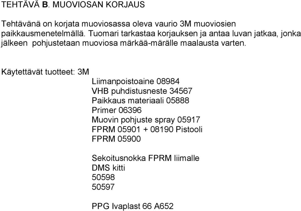 Käytettävät tuotteet: 3M Liimanpoistoaine 08984 VHB puhdistusneste 34567 Paikkaus materiaali 05888 Primer 06396 Muovin