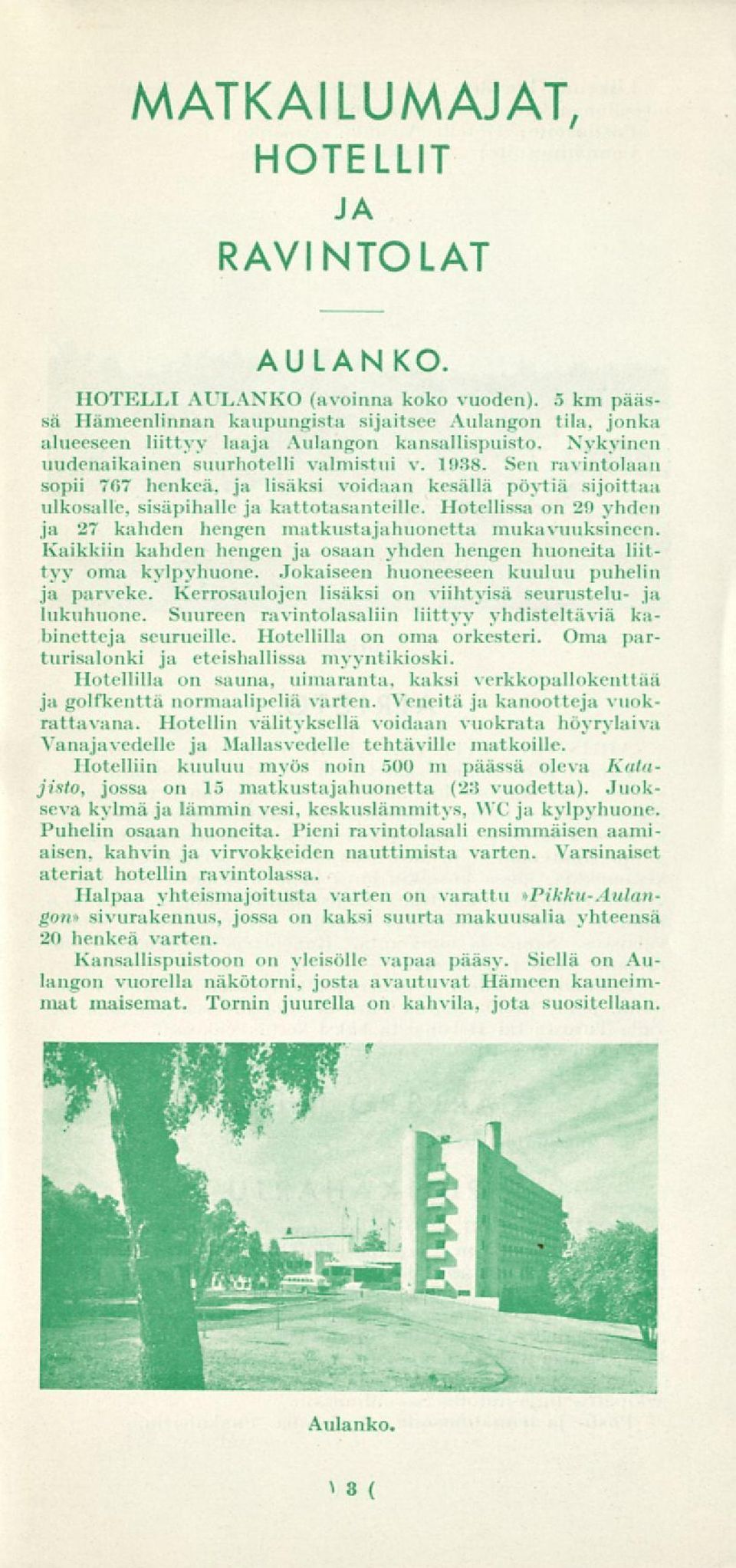 Sen ravintolaan sopii 767 henkeä, ja lisäksi voidaan kesällä pöytiä sijoittaa ulkosalle, sisäpihalle ja kattotasanteille. Hotellissa on 29 yhden ja 27 kahden hengen matkustajahuonetta mukavuuksineen.