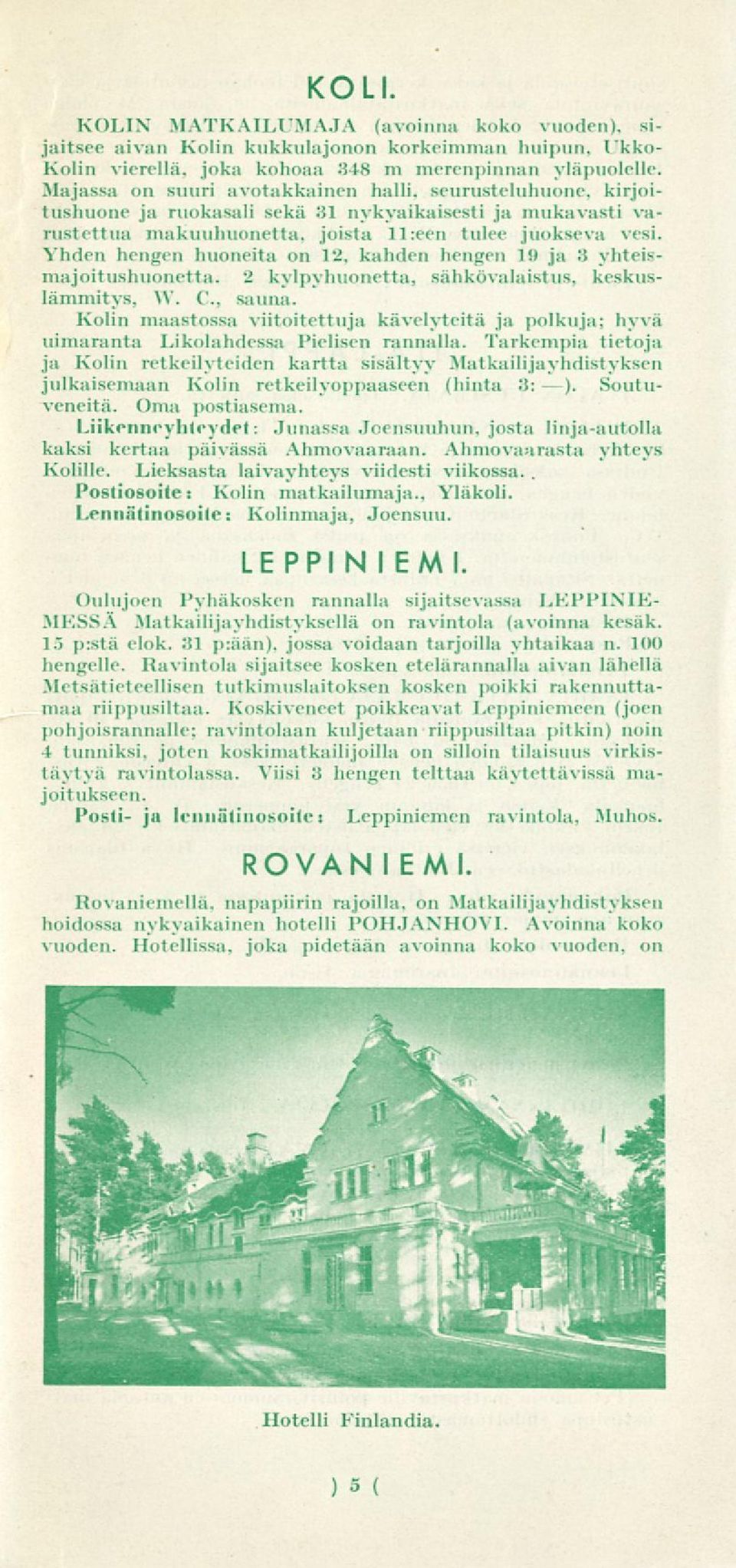 Yhden hengen huoneita on 12. kahden hengen 19 ja 3 yhteismajoitushuonetta. 2 kylpyhuonetta, sähkövalaistus, keskuslämmitys. \V. C. sauna.