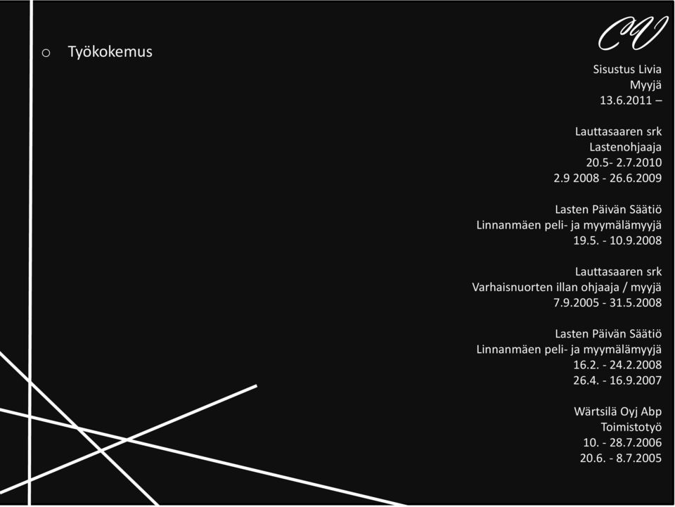 9.2005-31.5.2008 Lasten Päivän Säätiö Linnanmäen peli- ja myymälämyyjä 16.2. - 24.2.2008 26.4. - 16.