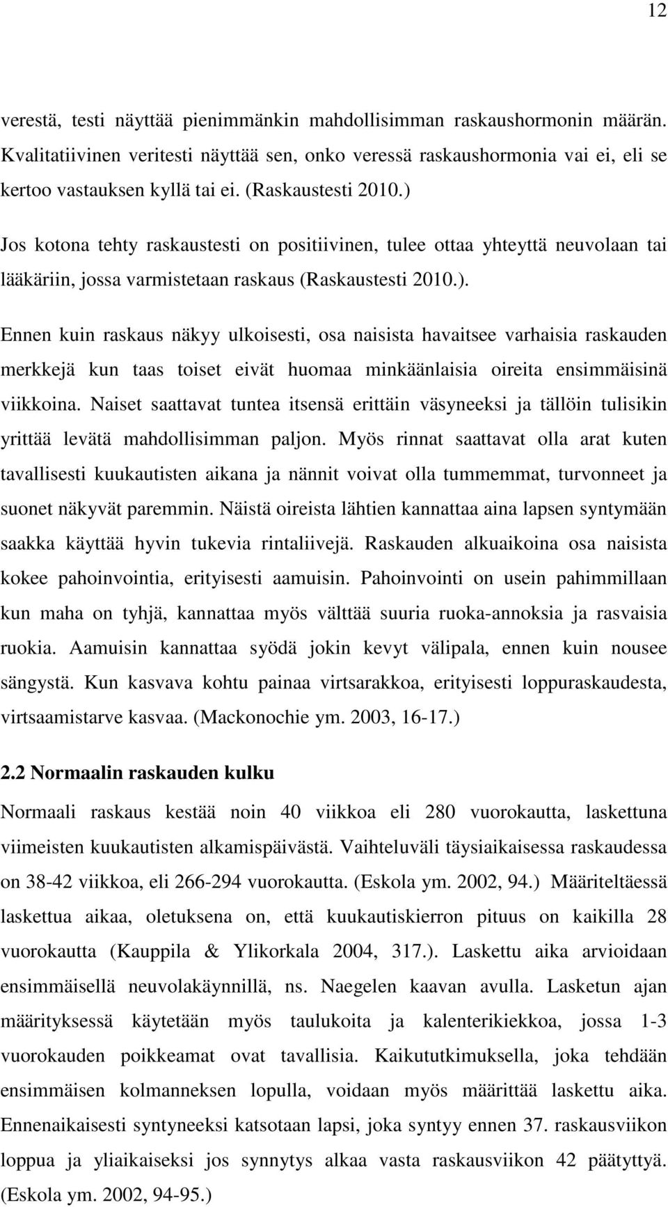 Naiset saattavat tuntea itsensä erittäin väsyneeksi ja tällöin tulisikin yrittää levätä mahdollisimman paljon.