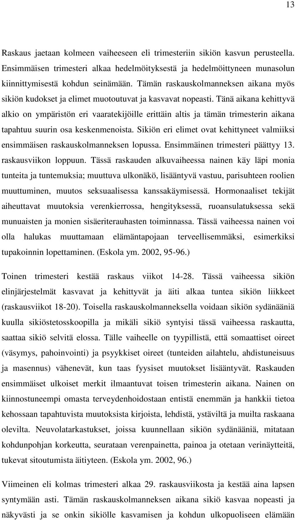 Tänä aikana kehittyvä alkio on ympäristön eri vaaratekijöille erittäin altis ja tämän trimesterin aikana tapahtuu suurin osa keskenmenoista.