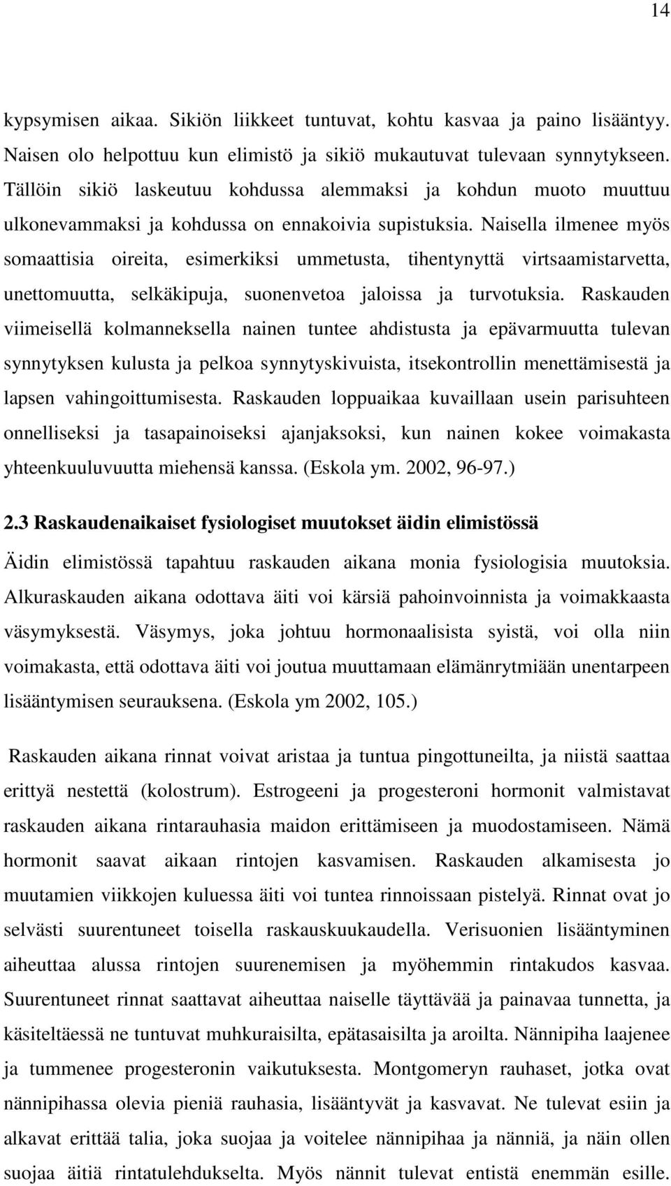 Naisella ilmenee myös somaattisia oireita, esimerkiksi ummetusta, tihentynyttä virtsaamistarvetta, unettomuutta, selkäkipuja, suonenvetoa jaloissa ja turvotuksia.