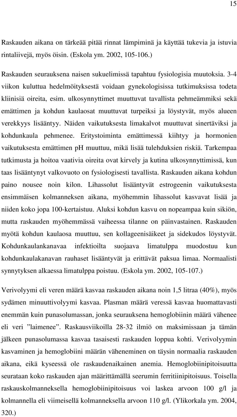 ulkosynnyttimet muuttuvat tavallista pehmeämmiksi sekä emättimen ja kohdun kaulaosat muuttuvat turpeiksi ja löystyvät, myös alueen verekkyys lisääntyy.