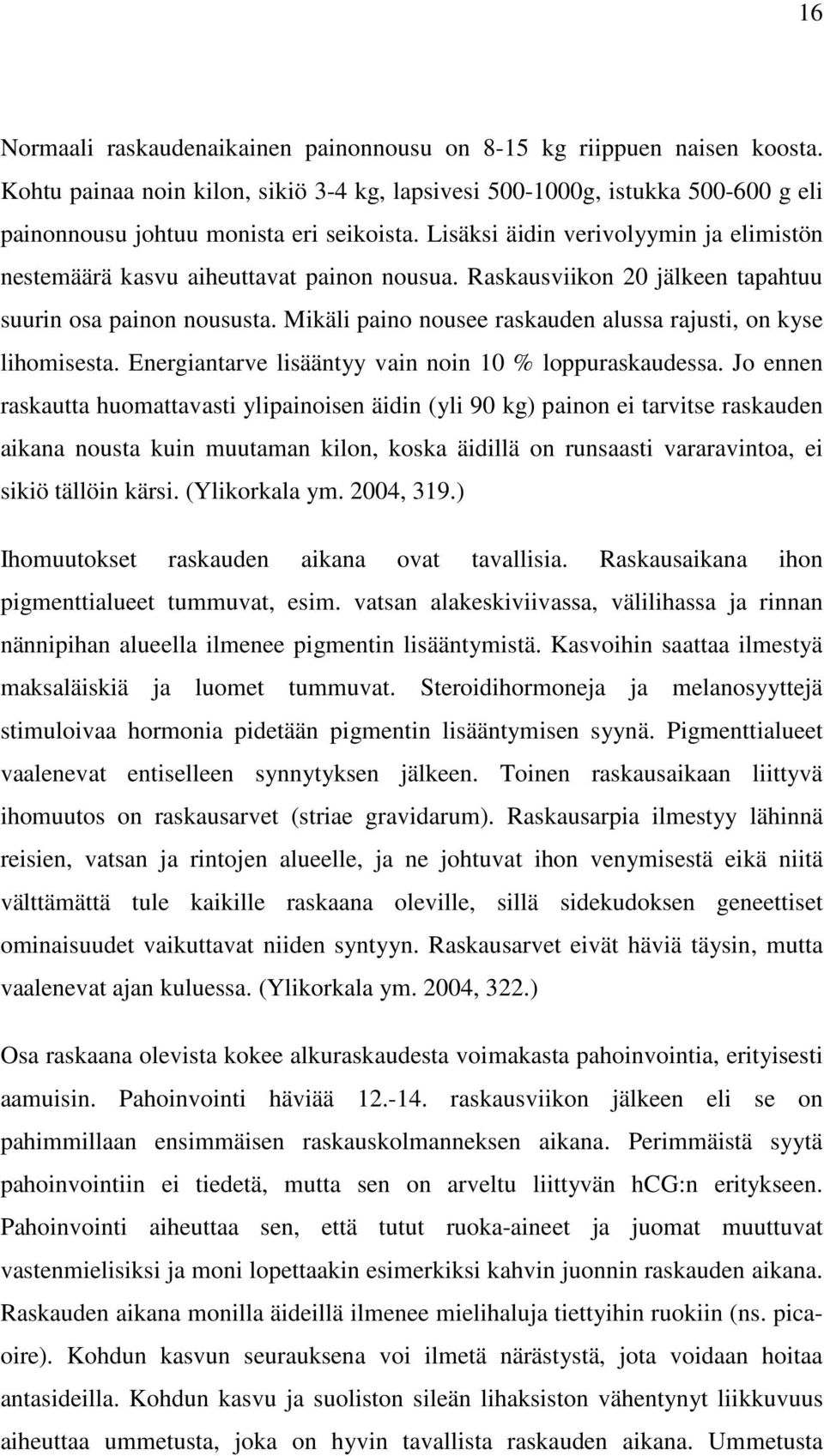 Mikäli paino nousee raskauden alussa rajusti, on kyse lihomisesta. Energiantarve lisääntyy vain noin 10 % loppuraskaudessa.