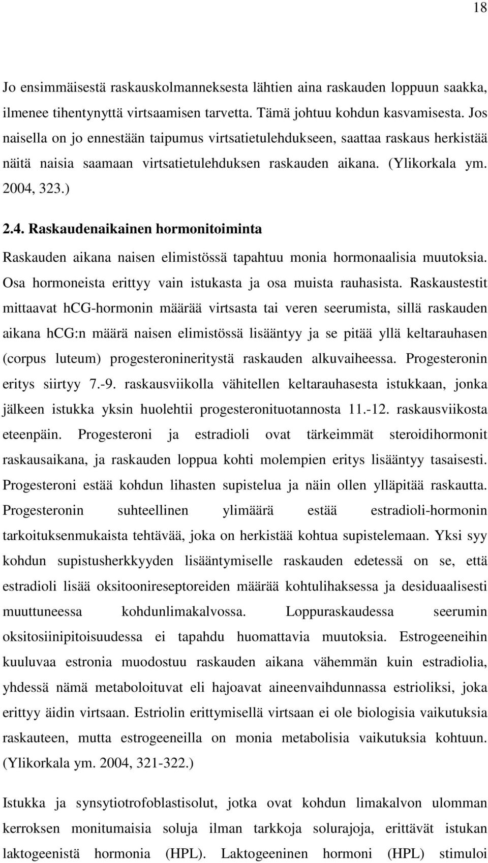 323.) 2.4. Raskaudenaikainen hormonitoiminta Raskauden aikana naisen elimistössä tapahtuu monia hormonaalisia muutoksia. Osa hormoneista erittyy vain istukasta ja osa muista rauhasista.