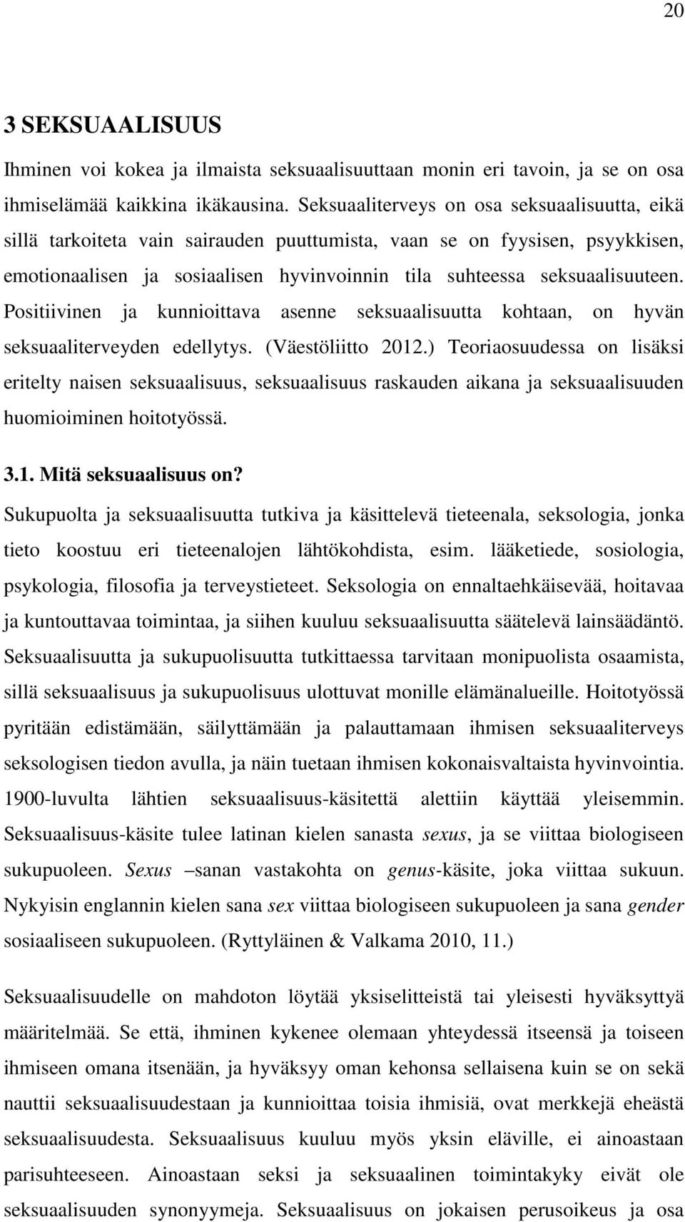 Positiivinen ja kunnioittava asenne seksuaalisuutta kohtaan, on hyvän seksuaaliterveyden edellytys. (Väestöliitto 2012.