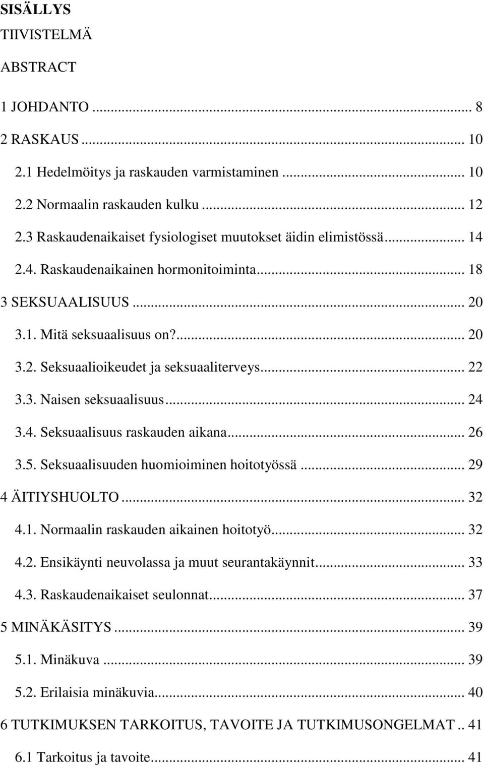 .. 22 3.3. Naisen seksuaalisuus... 24 3.4. Seksuaalisuus raskauden aikana... 26 3.5. Seksuaalisuuden huomioiminen hoitotyössä... 29 4 ÄITIYSHUOLTO... 32 4.1. Normaalin raskauden aikainen hoitotyö.