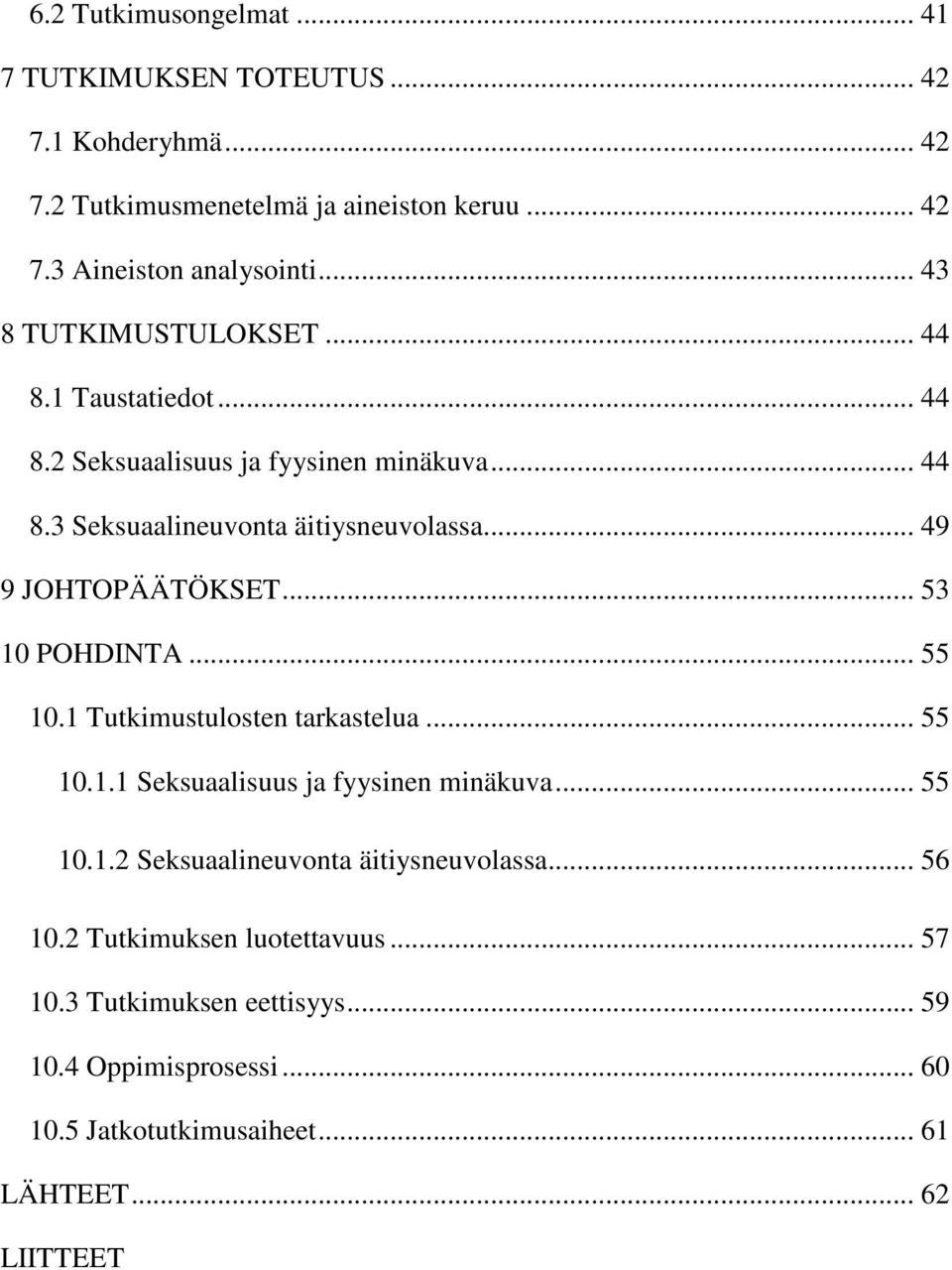 .. 49 9 JOHTOPÄÄTÖKSET... 53 10 POHDINTA... 55 10.1 Tutkimustulosten tarkastelua... 55 10.1.1 Seksuaalisuus ja fyysinen minäkuva... 55 10.1.2 Seksuaalineuvonta äitiysneuvolassa.