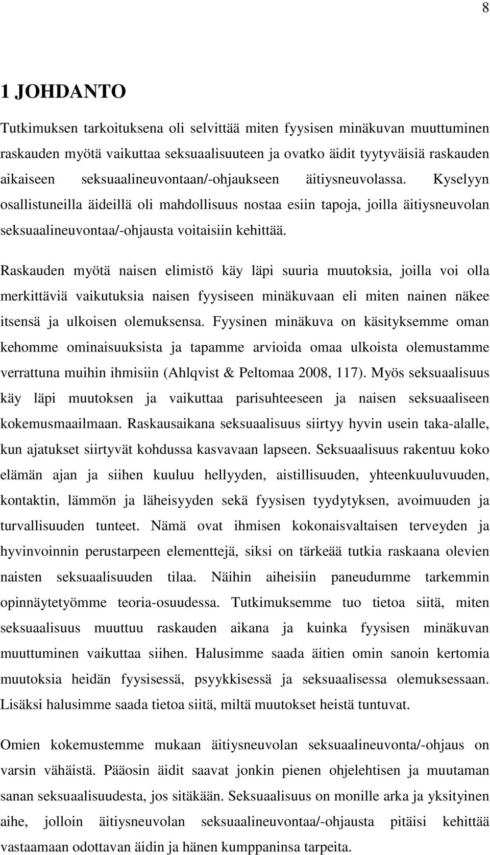 Raskauden myötä naisen elimistö käy läpi suuria muutoksia, joilla voi olla merkittäviä vaikutuksia naisen fyysiseen minäkuvaan eli miten nainen näkee itsensä ja ulkoisen olemuksensa.