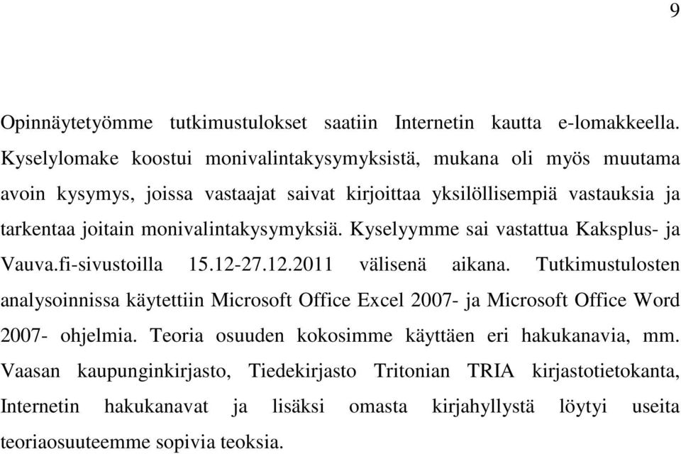 monivalintakysymyksiä. Kyselyymme sai vastattua Kaksplus- ja Vauva.fi-sivustoilla 15.12-27.12.2011 välisenä aikana.