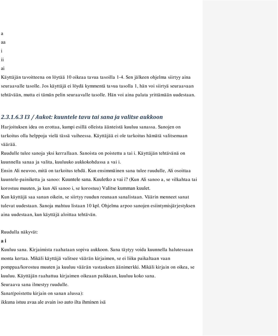 3 I3 / Aukot: kuuntele tavu tai sana ja valitse aukkoon Harjoituksen idea on erottaa, kumpi esillä olleista äänteistä kuuluu sanassa. Sanojen on tarkoitus olla helppoja vielä tässä vaiheessa.