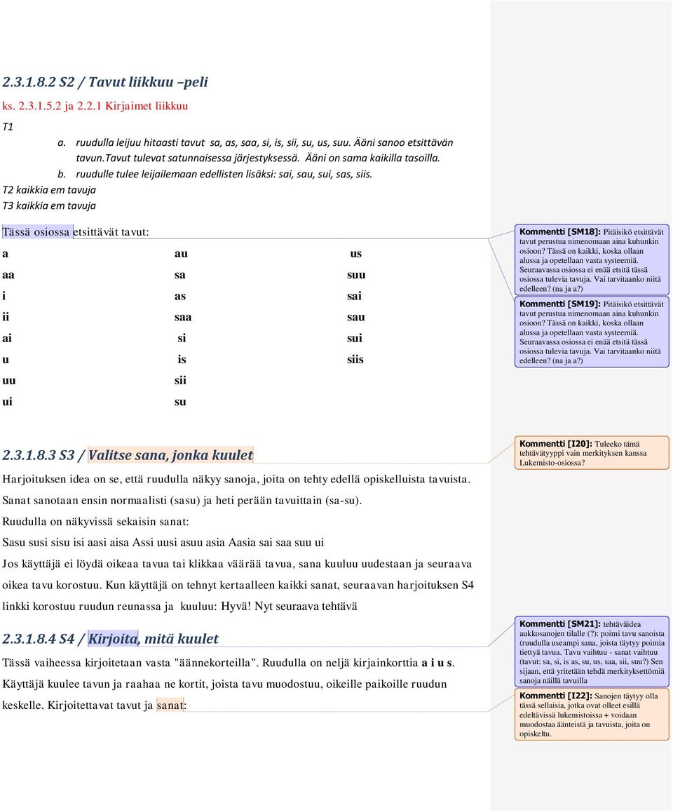 T2 kaikkia em tavuja T3 kaikkia em tavuja Tässä osiossa etsittävät tavut: a aa i ii ai u au sa as saa si is us suu sai sau sui siis Kommentti [SM18]: Pitäisikö etsittävät tavut perustua nimenomaan