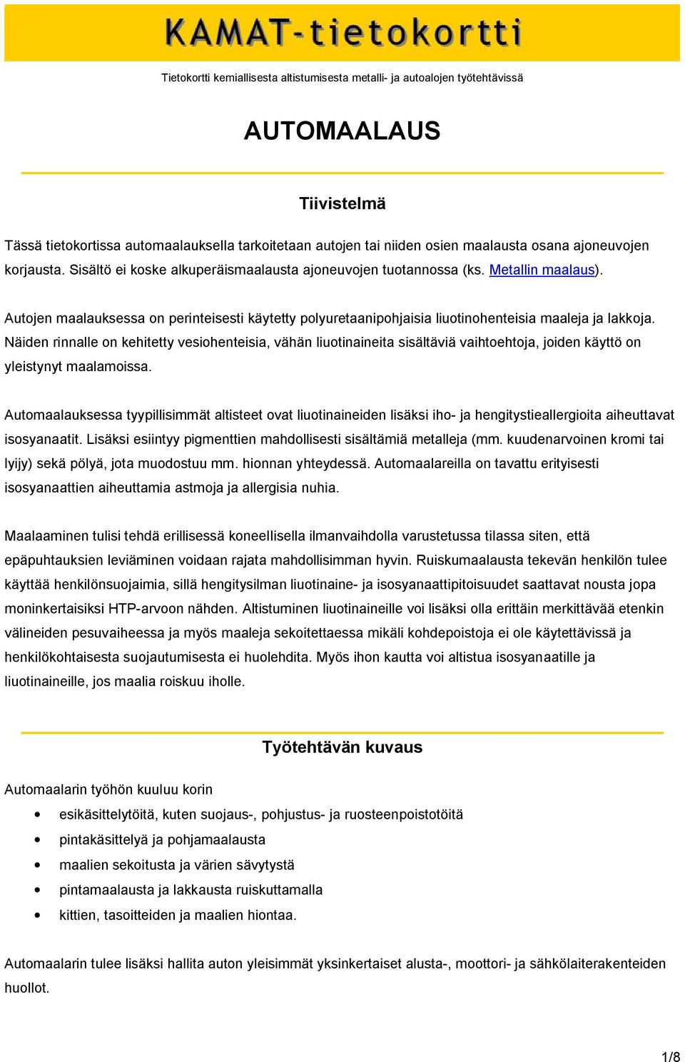 Autojen maalauksessa on perinteisesti käytetty polyuretaanipohjaisia liuotinohenteisia maaleja ja lakkoja.