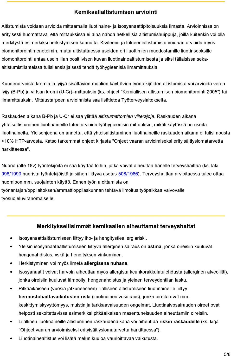 Ksyleeni- ja tolueenialtistumista voidaan arvioida myös biomonitorointimenetelmin, mutta altistuttaessa useiden eri liuottimien muodostamille liuotinseoksille biomonitorointi antaa usein liian